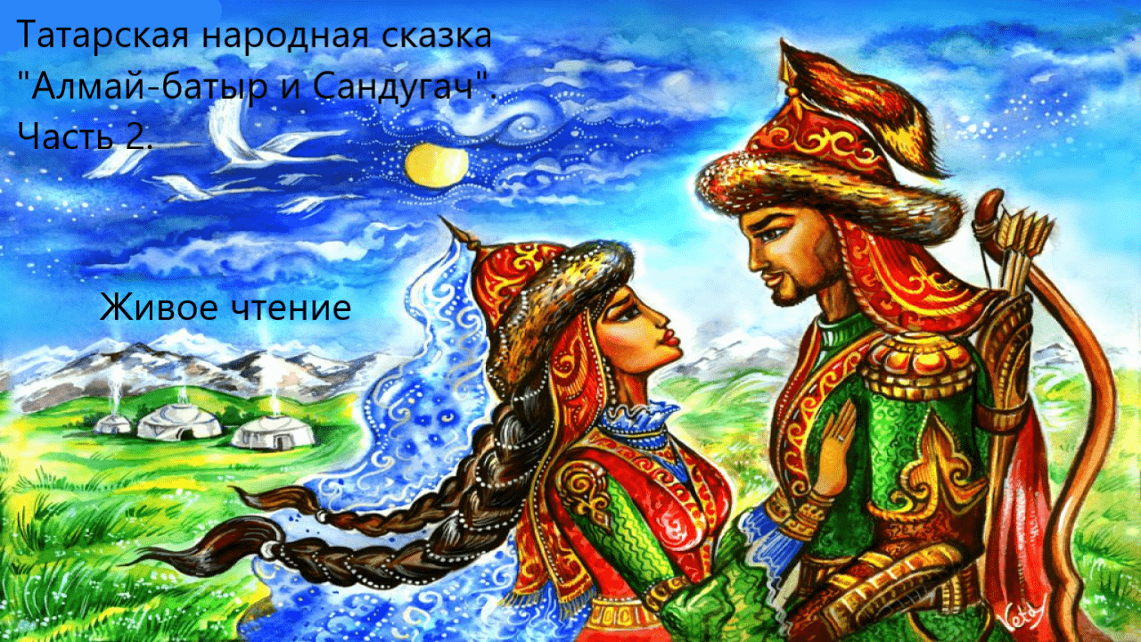 Татарская народная сказка "Алмай-батыр и Сандугач". Часть 2. Живое чтение смотреть онлайн
