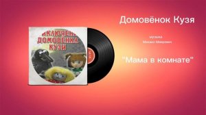 Домовëнок Кузя «Мама в комнате» музыка Михаил Меерович