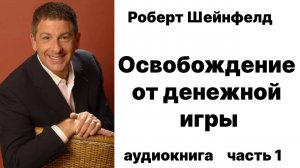 Роберт Шейнфелд Освобождение от Денежной Игры Часть 1. Аудиокнига