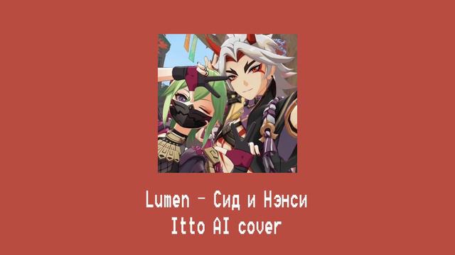 lumen — Сид и Нэнси (Arataki Itto AI cover) смотреть онлайн