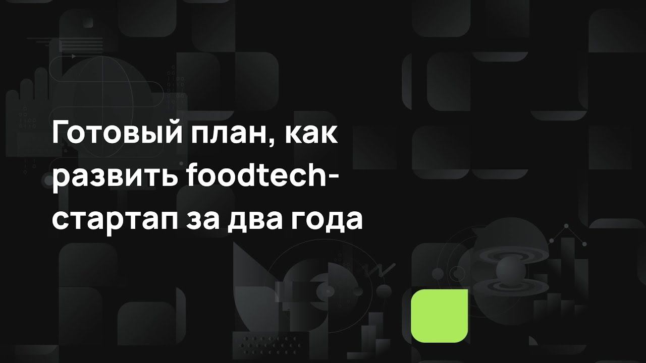 Готовый план, как развить foodtech-стартап за два года смотреть онлайн