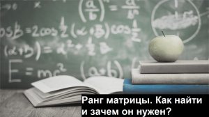 ВЫСШАЯ МАТЕМАТИКА. 1.7 Ранг матрицы. Как найти и зачем он нужен.