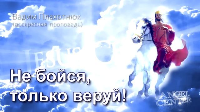 Вадим Плахотнюк Не бойся, только веруй смотреть онлайн