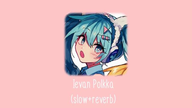 ? . ࣪ ˖ Ievan Polkka~Hatsune Miku (Slow+Reverb) смотреть онлайн