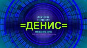 Значение имени Денис - Мужское имя