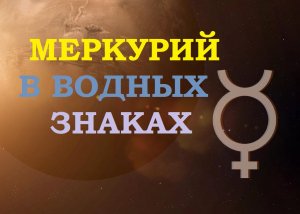 Меркурий в водных знаках зодиака/меркурий в рыбах/меркурий в раке/меркурий в скорпионе.