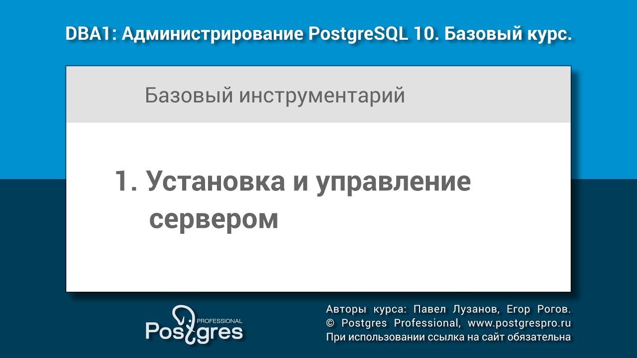 Тема 01 «Установка и управление сервером». DBA1-10 «Администрирование PostgreSQL 10. Базовый курс» смотреть онлайн