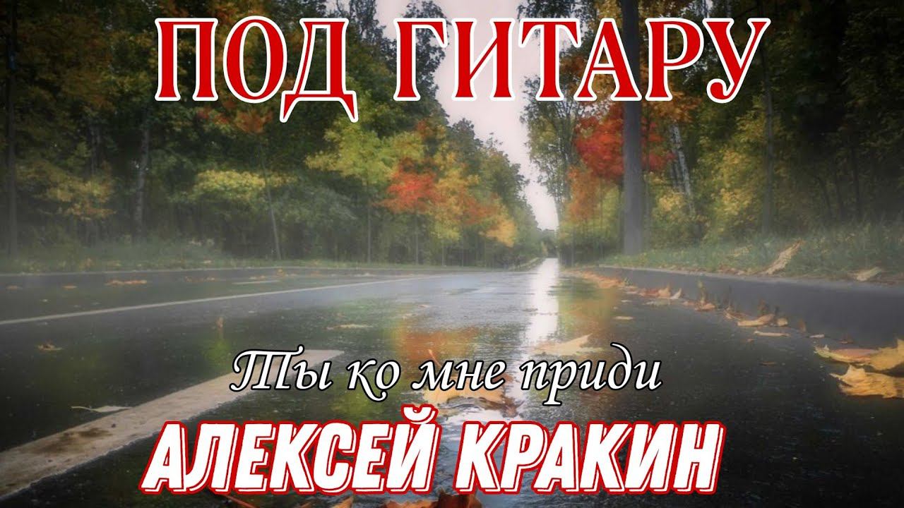 Ты ко мне приди - Алексей Кракин (сл. и муз. Алексей Кракин) смотреть онлайн