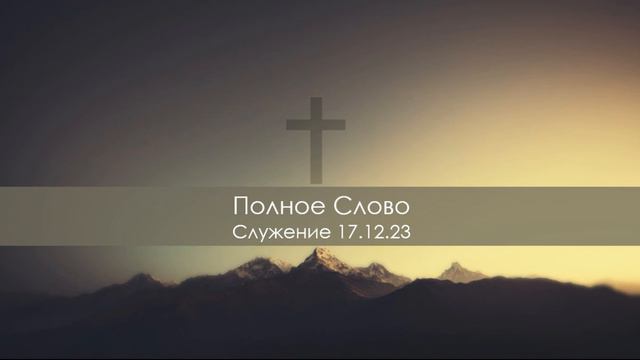 Полное Слово - Служение 17.12.23 смотреть онлайн
