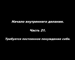 Начало внутреннего делания.
Часть 21. Требуется постоянное понуждение себя.