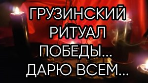 ГРУЗИНСКИЙ РИТУАЛ ПОБЕДЫ...ДАРЮ ВСЕМ...\
