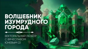 Волшебник Изумрудного Города. Векторальный разбор с Вячеславом Юневым (2)