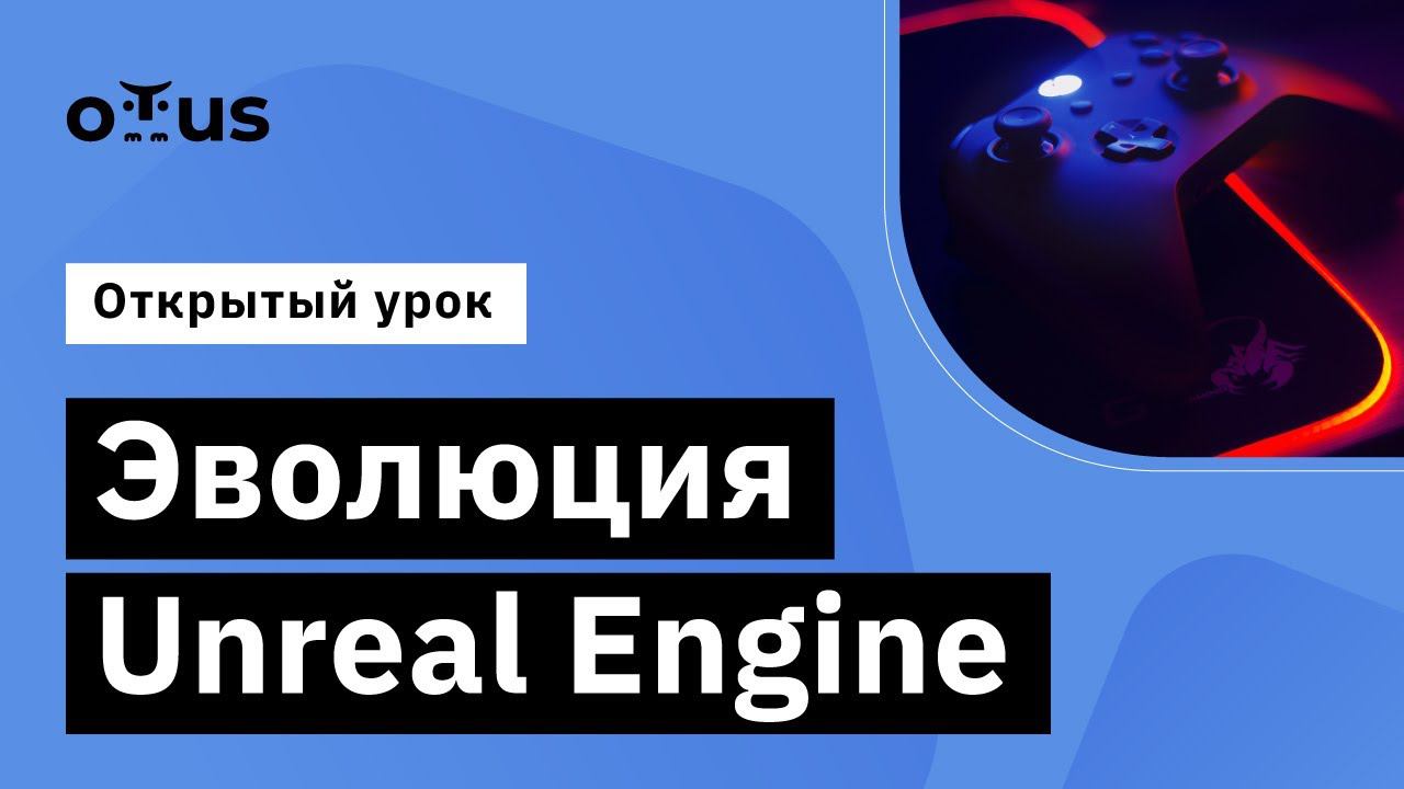 Эволюция Unreal Engine // Демо-занятие курса «Unreal Engine Game Developer»