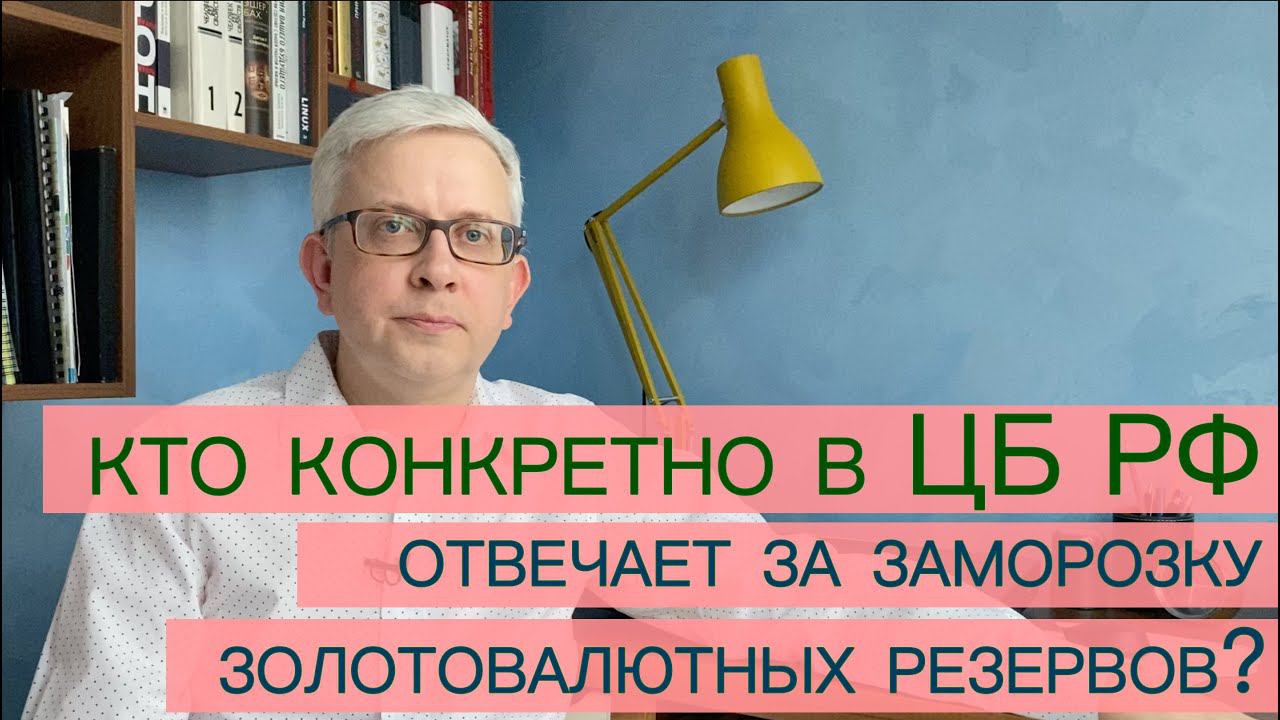 Кто отвечает в Центральном банке за то, что золотовалютные резервы России заморожены? Называю имена смотреть онлайн
