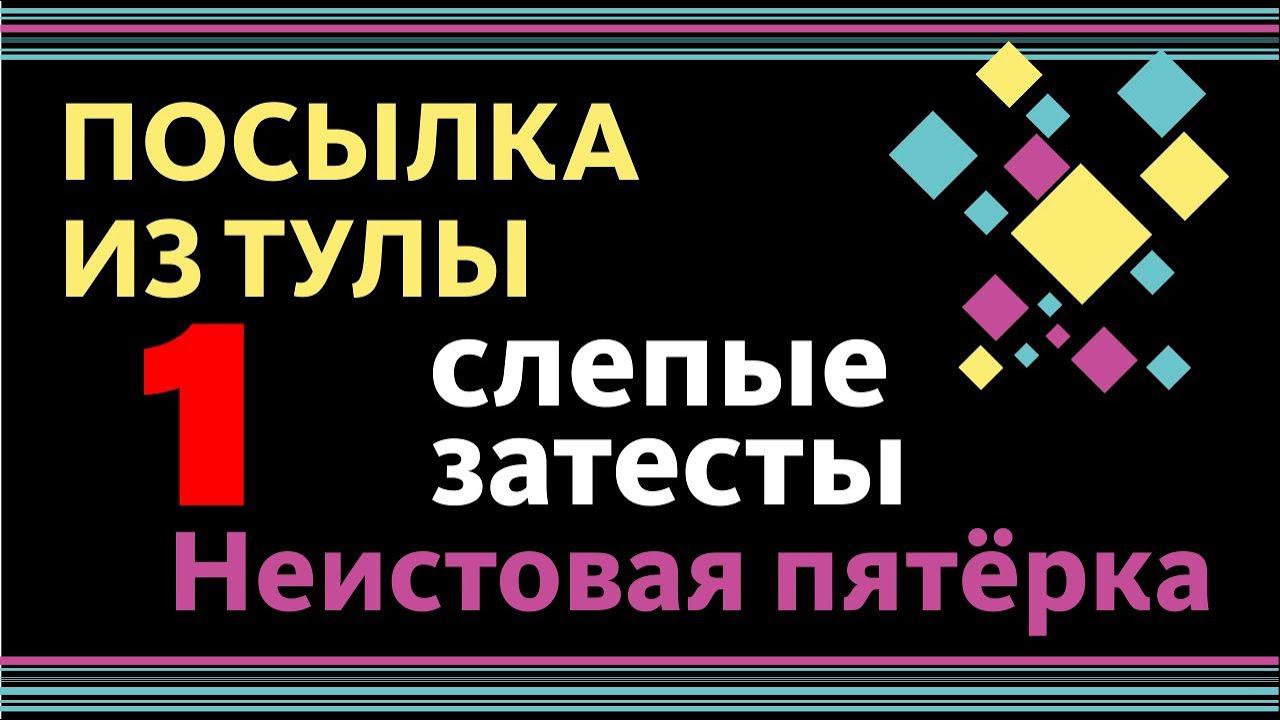 ПОСЫЛКА ИЗ ТУЛЫ: СЛЕПЫЕ ЗАТЕСТЫ // НЕИСТОВАЯ ПЯТЁРКА! Часть 1 смотреть онлайн