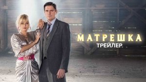 «Матрёшка» | трейлер | с 20 июня на Иви и Кино1ТВ