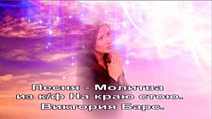 Песня - Молитва ( из к/ф «На краю стою») Виктория Барс.