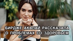 БИРДЖЕ АКАЛАЙ РАССКАЗАЛА О ПРОБЛЕМАХ СО ЗДОРОВЬЕМ. Бирдже Акалай. Birce Akalay. Турецкие актёры.