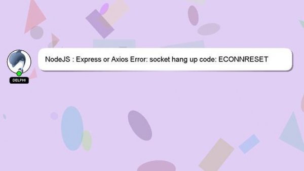 NodeJS : Express or Axios Error: socket hang up code: ECONNRESET