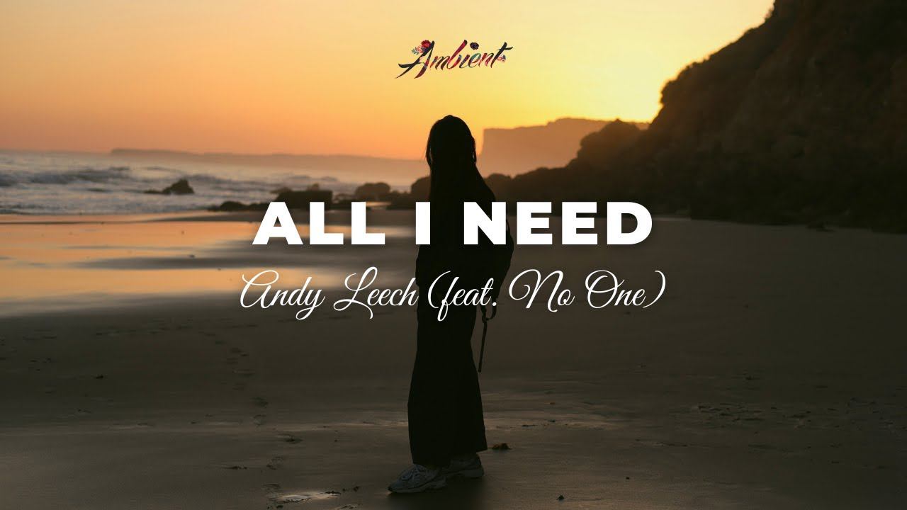 Andy Leech - All I Need (feat. No One) [ambient vocal downtempo] смотреть онлайн