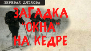 Перевал Дятлова. Загадка "окна" на кедре
