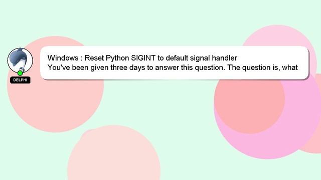 Windows : Reset Python SIGINT to default signal handler смотреть онлайн