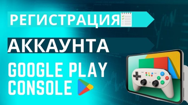 Как зарегистрировать Google Play Console в 2024?
