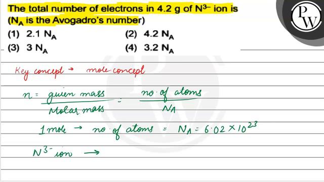 , The total number of electrons in 4.2  g of N^3- ion is ( N_A is the Avogadro's number)(1) 2.1  .. смотреть онлайн