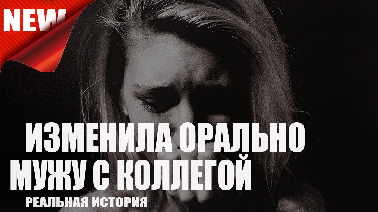 Изменила орально мужу с коллегой. Реальные истории.