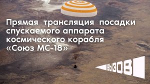 Прямая трансляция посадки спускаемого аппарата космического корабля «Союз МС-18»