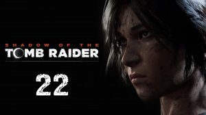 Shadow of the Tomb Raider - Глаз змея - Прохождение игры на русском [#22] | PC (2019 г.)