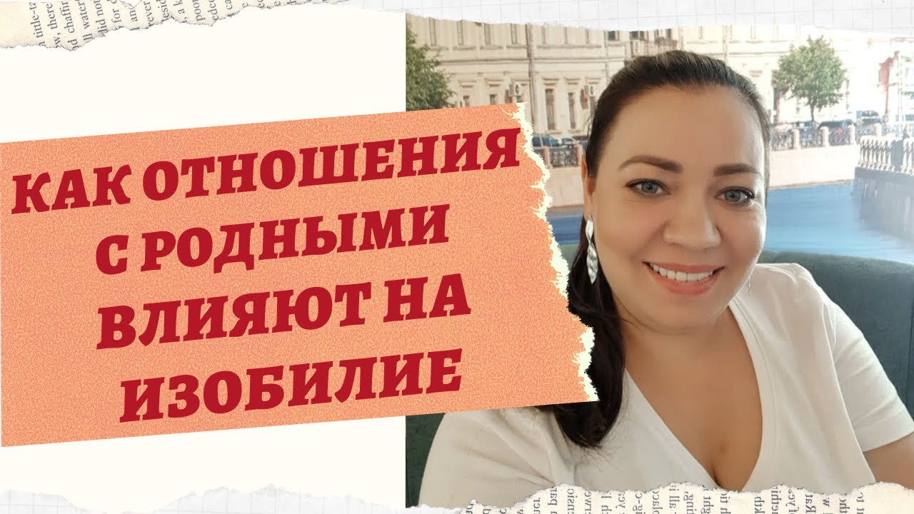 КАК ВЗАИМООТНОШЕНИЯ С РОДНЫМИ ВЛИЯЮТ НА ИЗОБИЛИЕ смотреть онлайн
