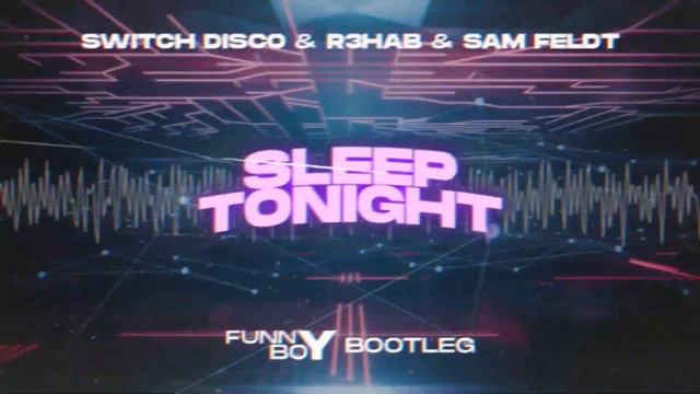 Switch Disco & R3hab & Sam Feldt - SLEEP TONIGHT (FUNNYBOY Bootleg) смотреть онлайн