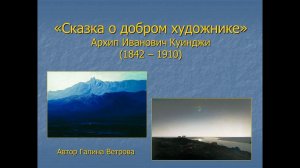 ИСКУССТВО – ДЕТЯМ. «СКАЗКА О ДОБРОМ ХУДОЖНИКЕ». Архип Куинджи (1842 - 1910)