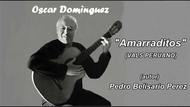 Oscar Domìnguez "Amarraditos" (vals peruano) смотреть онлайн