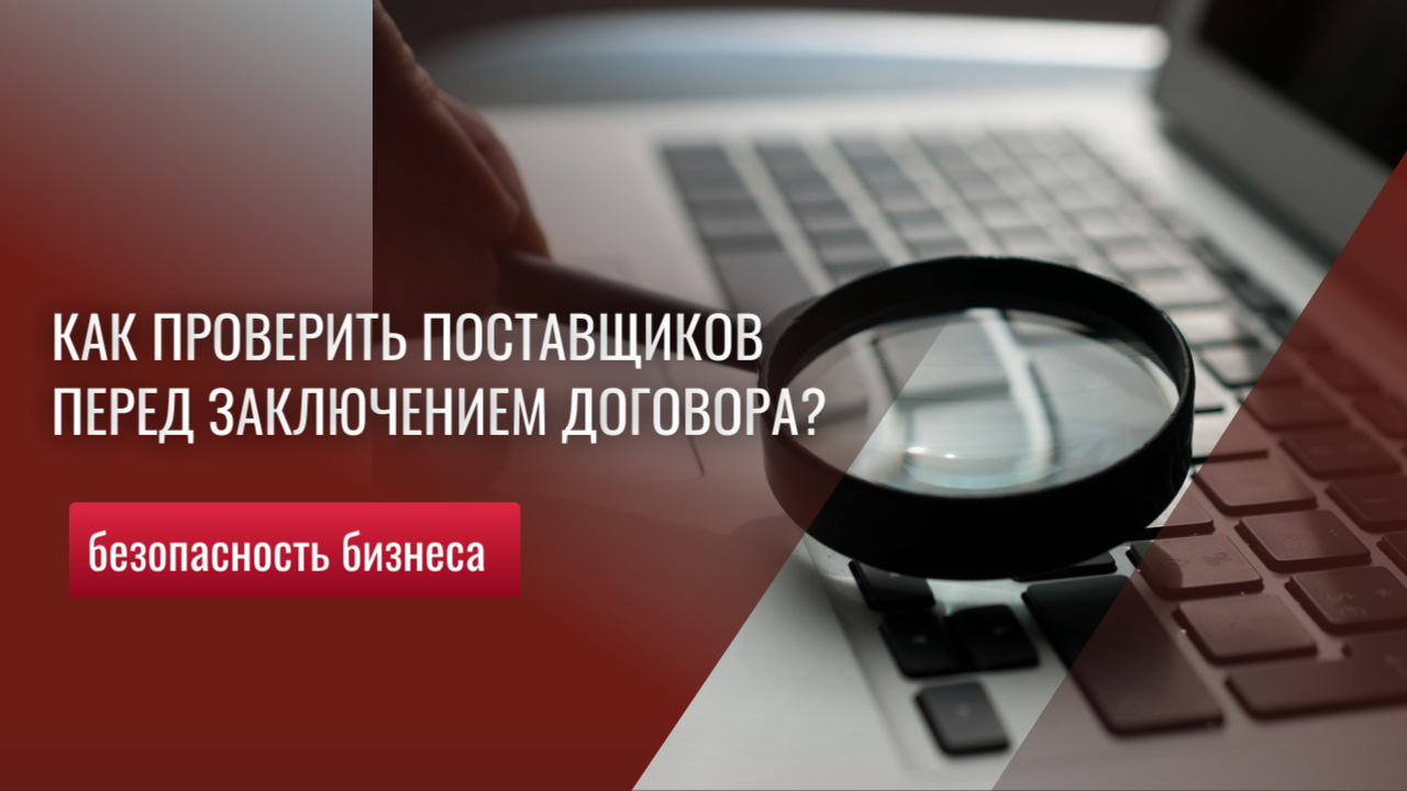Как проверить поставщиков перед заключением договора бизнес советы!