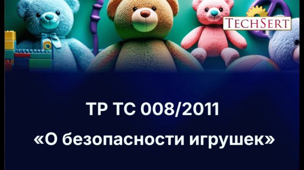 Сертификация игрушек по ТР ТС 008 "О безопасности игрушек"