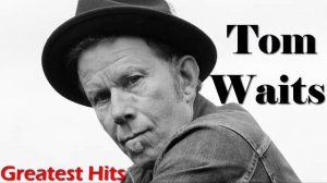 Tom Waits Greatest Hits (FULL ALBUM) - Best of Tom Waits [PLAYLIST HQ/HD]