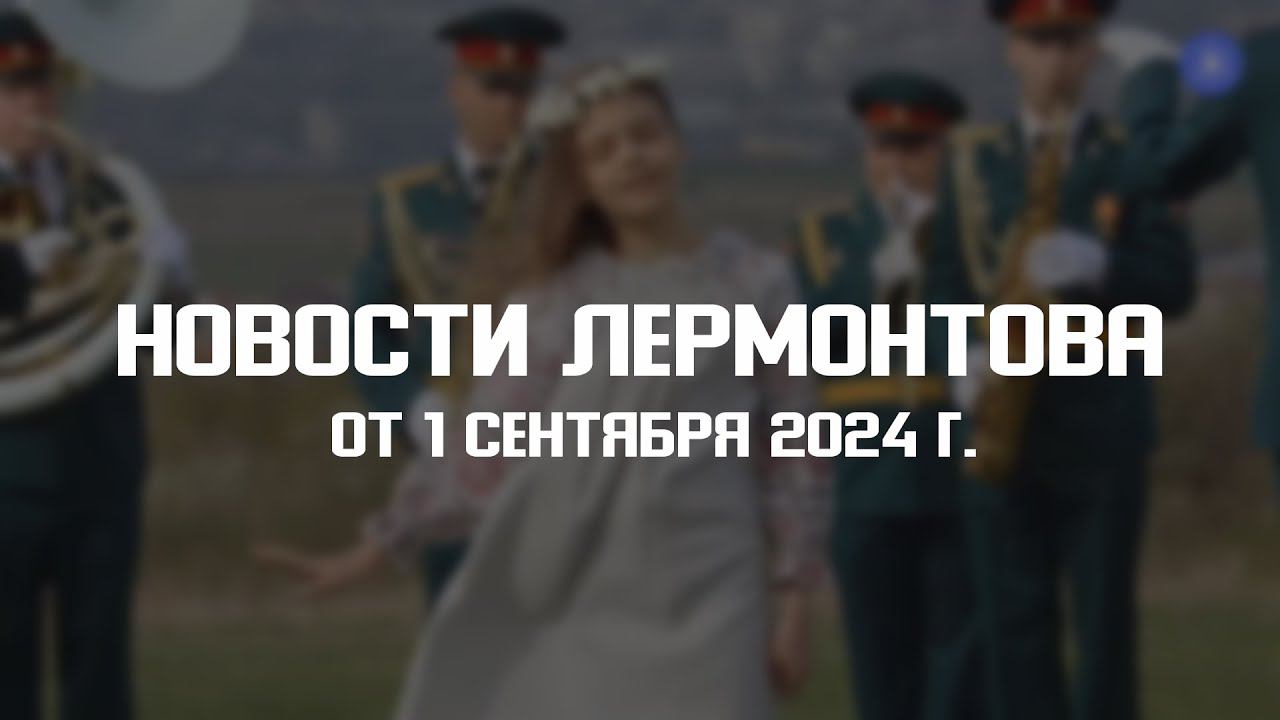 Программа "Новости Лермонтова" от 1 сентября 2024 г. смотреть онлайн