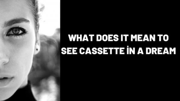 What Does It Mean To See Cassette in a Dream?