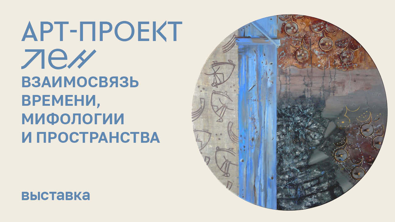 Выставка «Арт-проект Лен. Взаимосвязь времени, мифологии и пространства» смотреть онлайн