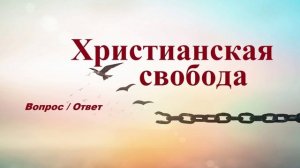 Христианская свобода.. (вопрос - ответ)
