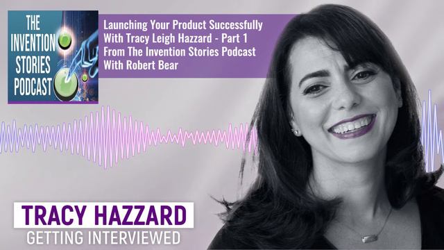 Launching Your Product Successfully With Tracy Hazzard - Part 1 From The Invention Stories Podcast смотреть онлайн