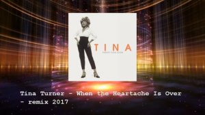 Tina Turner -  When the Heartache Is Over -  Remix 2017