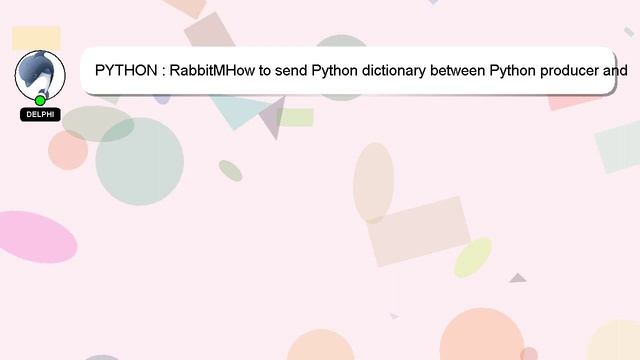 PYTHON : RabbitMHow to send Python dictionary between Python producer and consumer? смотреть онлайн