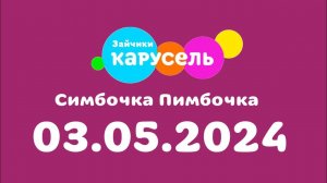 Симбочка Пимбочка (Карусель Зайчики, 03.05.2024)