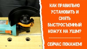 Как правильно установить и снять быстросъёмный кожух на болгарке?