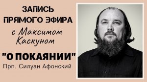 О Покаянии прп Силуан .Прямой эфир с Максимом Каскуном