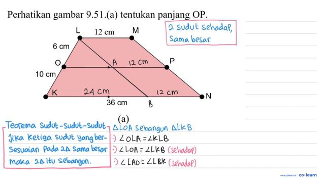 Perhatikan gambar 9.51.(a) tentukan panjang OP.
L 12 cm M 6 cm O P 10 cm K 36 cm N (a) смотреть онлайн