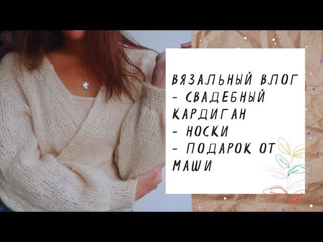ВЯЗАЛЬНЫЙ ВЛОГ №21 | Свадебный кардиган, носки, подарок от @otskyki смотреть онлайн